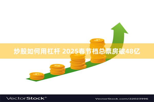炒股如何用杠杆 2025春节档总票房破48亿