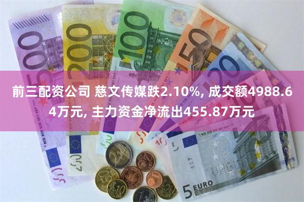 前三配资公司 慈文传媒跌2.10%, 成交额4988.64万元, 主力资金净流出455.87万元