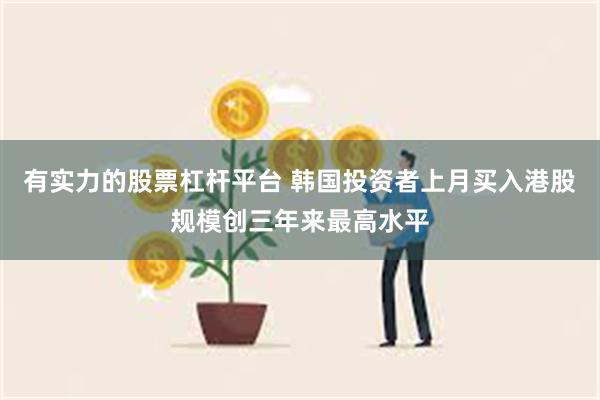 有实力的股票杠杆平台 韩国投资者上月买入港股规模创三年来最高水平