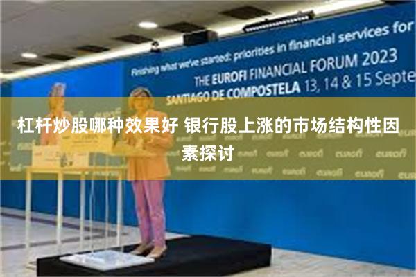 杠杆炒股哪种效果好 银行股上涨的市场结构性因素探讨