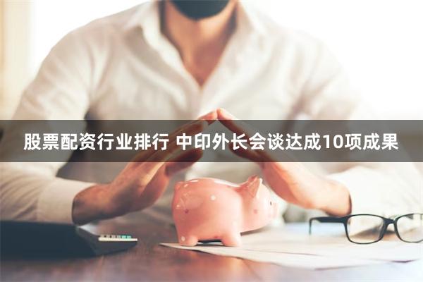 股票配资行业排行 中印外长会谈达成10项成果